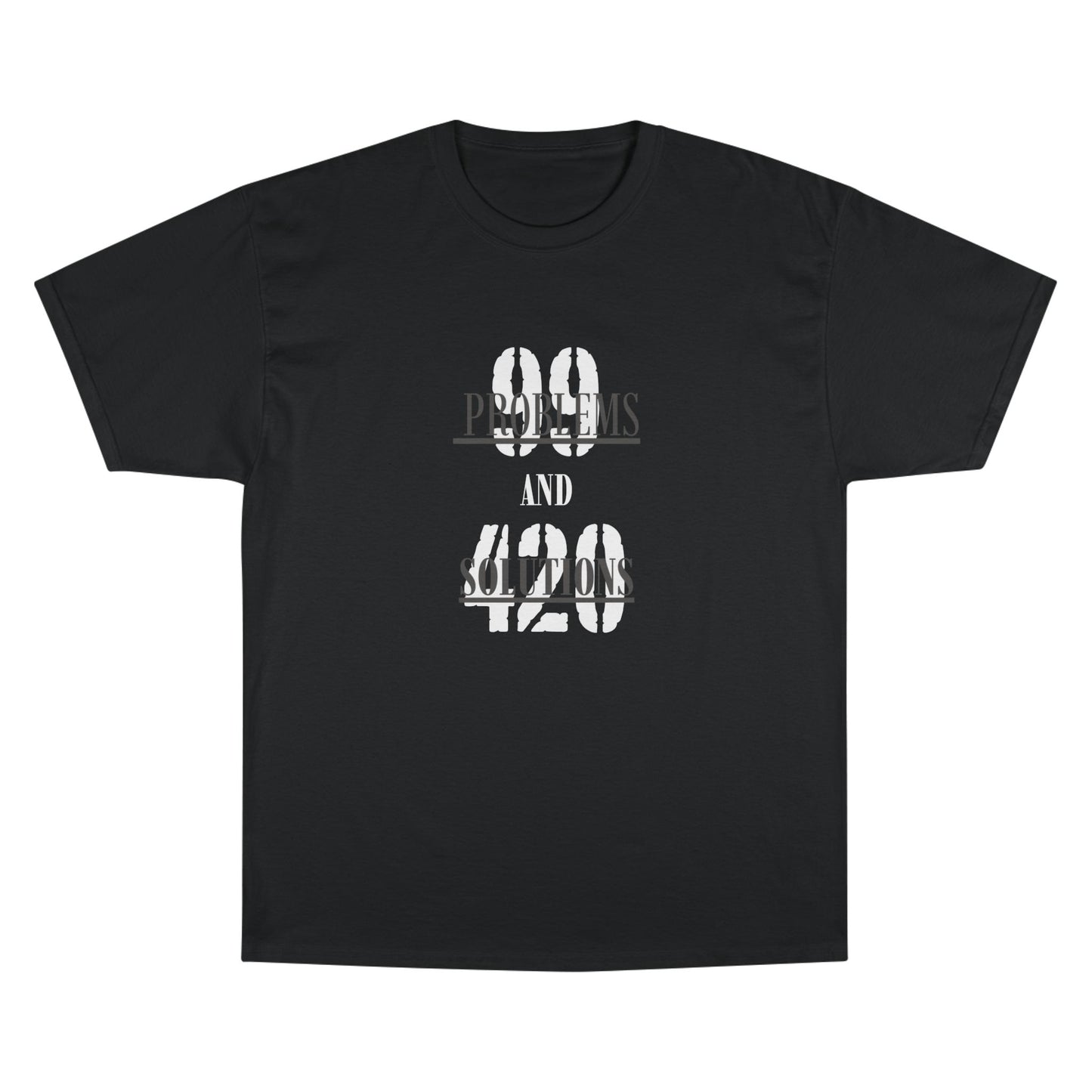 99 Problems and 420 Solutions Champion T-Shirt