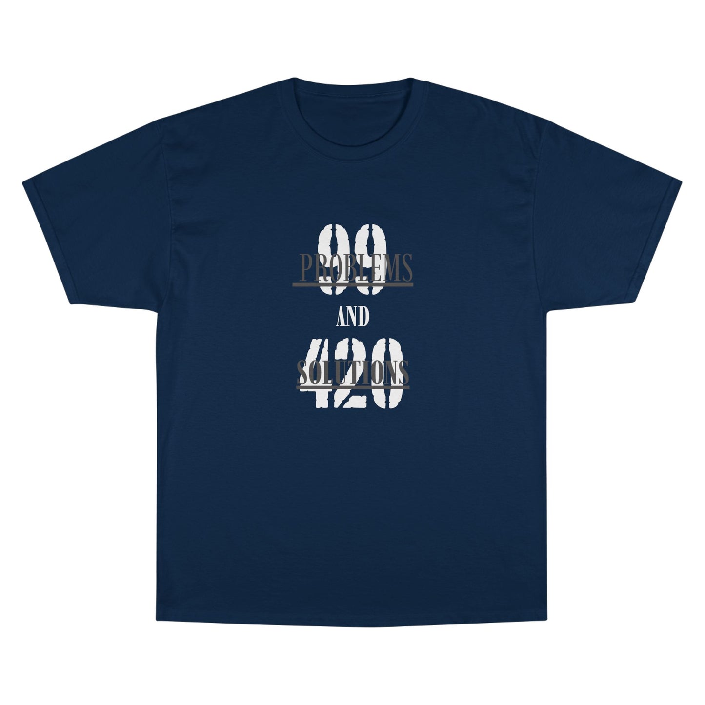 99 Problems and 420 Solutions Champion T-Shirt